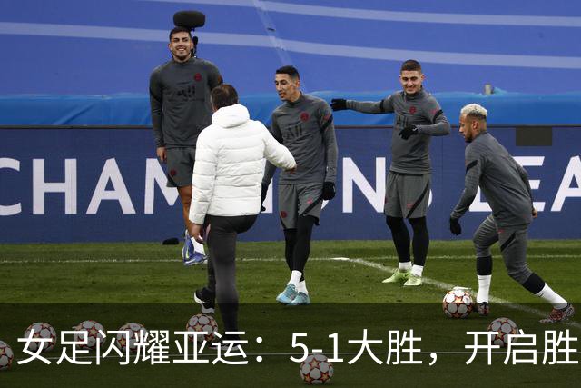 女足闪耀亚运：5-1大胜，开启胜利之旅！